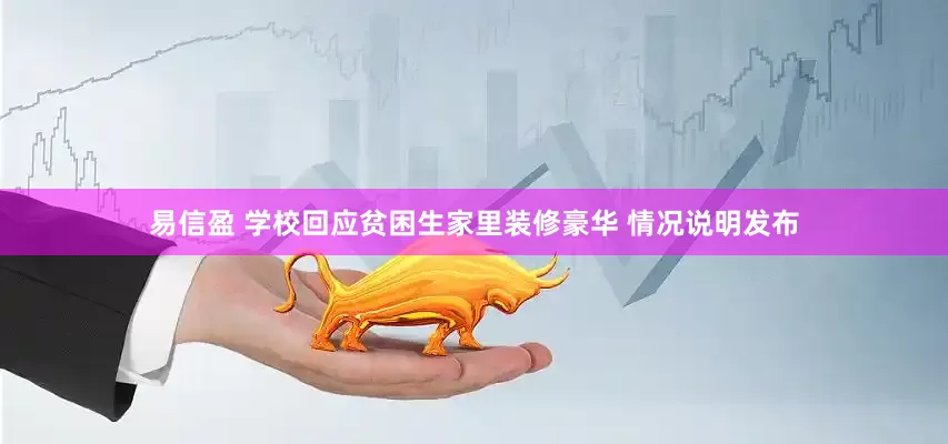 易信盈 学校回应贫困生家里装修豪华 情况说明发布