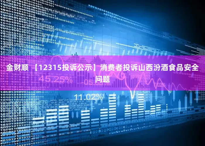 金财顺 【12315投诉公示】消费者投诉山西汾酒食品安全问题