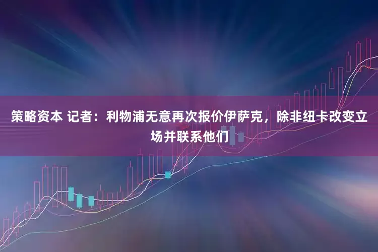 策略资本 记者：利物浦无意再次报价伊萨克，除非纽卡改变立场并联系他们