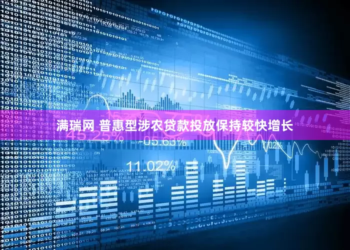 满瑞网 普惠型涉农贷款投放保持较快增长
