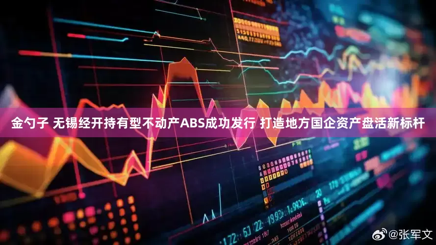 金勺子 无锡经开持有型不动产ABS成功发行 打造地方国企资产盘活新标杆
