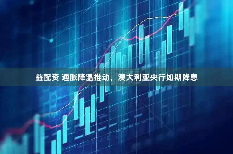 益配资 通胀降温推动，澳大利亚央行如期降息
